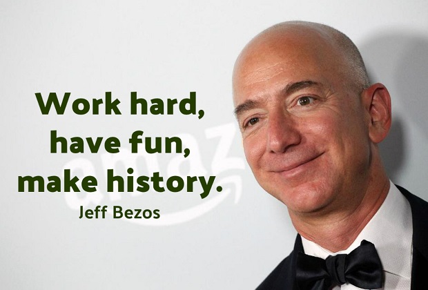 Jeff Bezos Quotes - Work Hard, Have Fun, Make History.