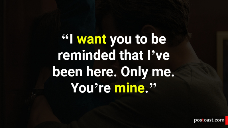 7_I want you to be reminded that I’ve been here. Only me. You’re mine.