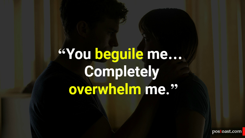8_You beguile me… Completely overwhelm me.